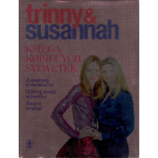 Trinny & Susannah : księga kobiecych sylwetek : zapomnij o rozmiarze, odkryj swoją sylwetkę, zmień wygląd